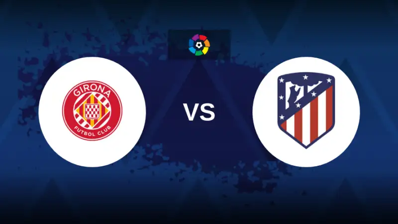 Nhận định Girona vs Atletico 19h59 25/5 (La Liga)