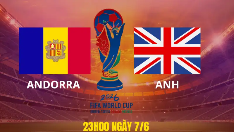 Nhận định soi kèo Andorra vs Anh 07/06 lúc 23h00 Vòng loại World Cup khu vực châu Âu