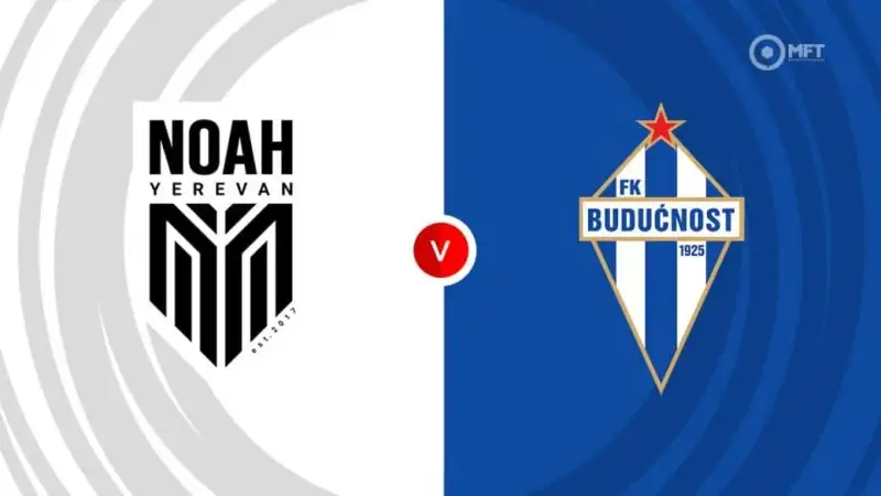 Nhận định soi kèo FC Noah vs FK Buducnost Podgorica 08/07 lúc 23h00