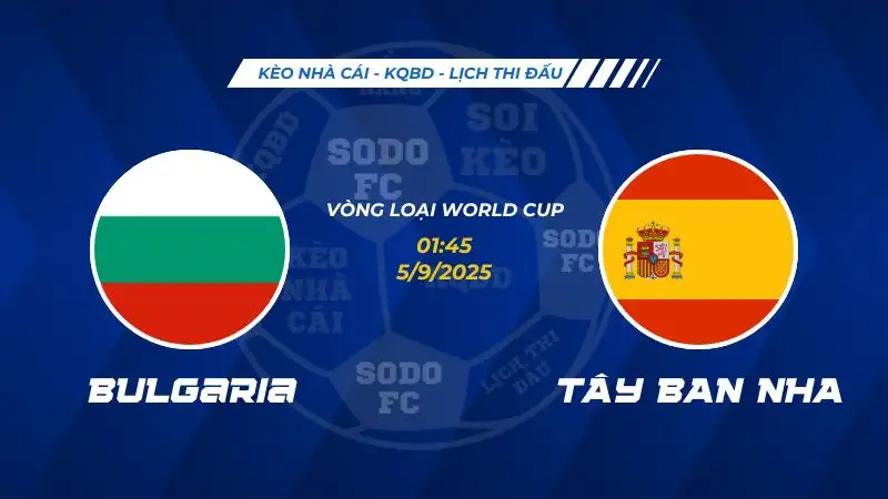 Soi Kèo Bulgaria vs Tây Ban Nha 05/09 lúc 01h45 - Vòng loại World Cup khu vực châu Âu