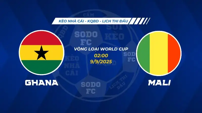 Soi Kèo Ghana vs Mali 09/09 lúc 02h00 - Vòng loại World Cup khu vực châu Phi